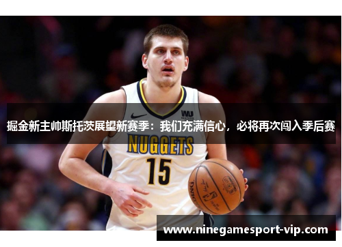 掘金新主帅斯托茨展望新赛季：我们充满信心，必将再次闯入季后赛