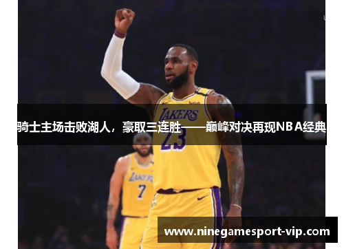 骑士主场击败湖人，豪取三连胜——巅峰对决再现NBA经典